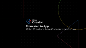 From Idea to App: Why Low-Code with Zoho Creator Is the Future of Innovation