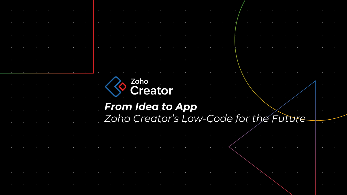 From Idea to App: Why Low-Code with Zoho Creator Is the Future of Innovation