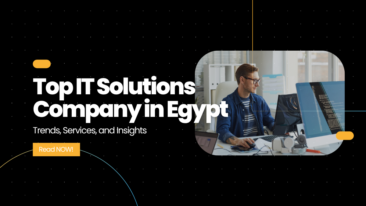 Top IT Solutions Company in Egypt: Trends, Services, and Insights