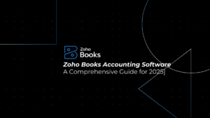 What is Zoho Books Accounting Software? A Comprehensive Guide for 2025