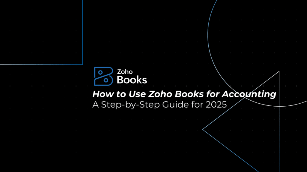 How to Use Zoho Books for Accounting: A Step-by-Step Guide for 2025