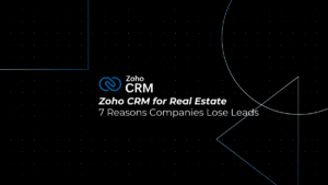7 Reasons Real Estate Companies Lose Leads (And How Zoho CRM Fixes Them)