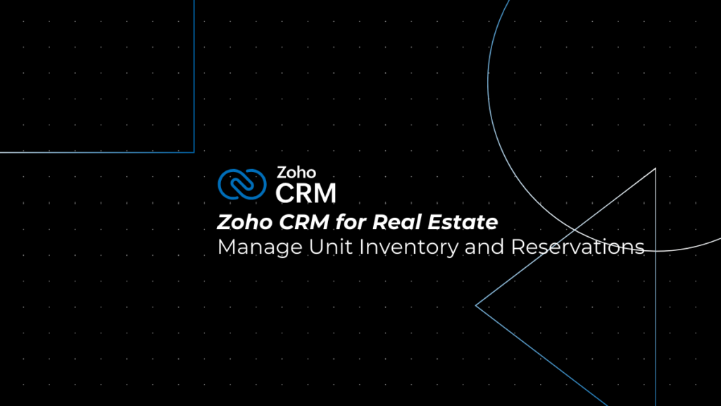 Real Estate CRM: How to Manage Unit Inventory and Reservations with Zoho CRM