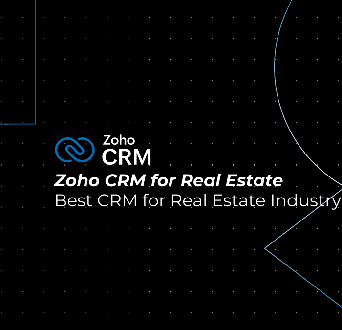Best CRM for Real Estate: 6 Reasons Why Zoho CRM Is Built for Real Estate Industry