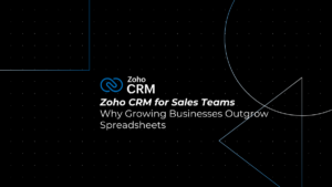 Zoho CRM for Sales Teams: Why Growing Businesses Outgrow Spreadsheets