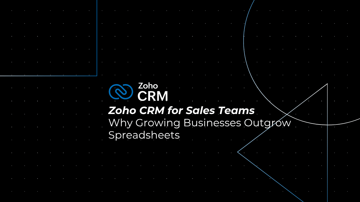 Zoho CRM for Sales Teams: Why Growing Businesses Outgrow Spreadsheets