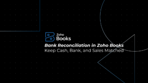 Bank Reconciliation in Zoho Books: Keep Cash, Bank, and Sales Matched