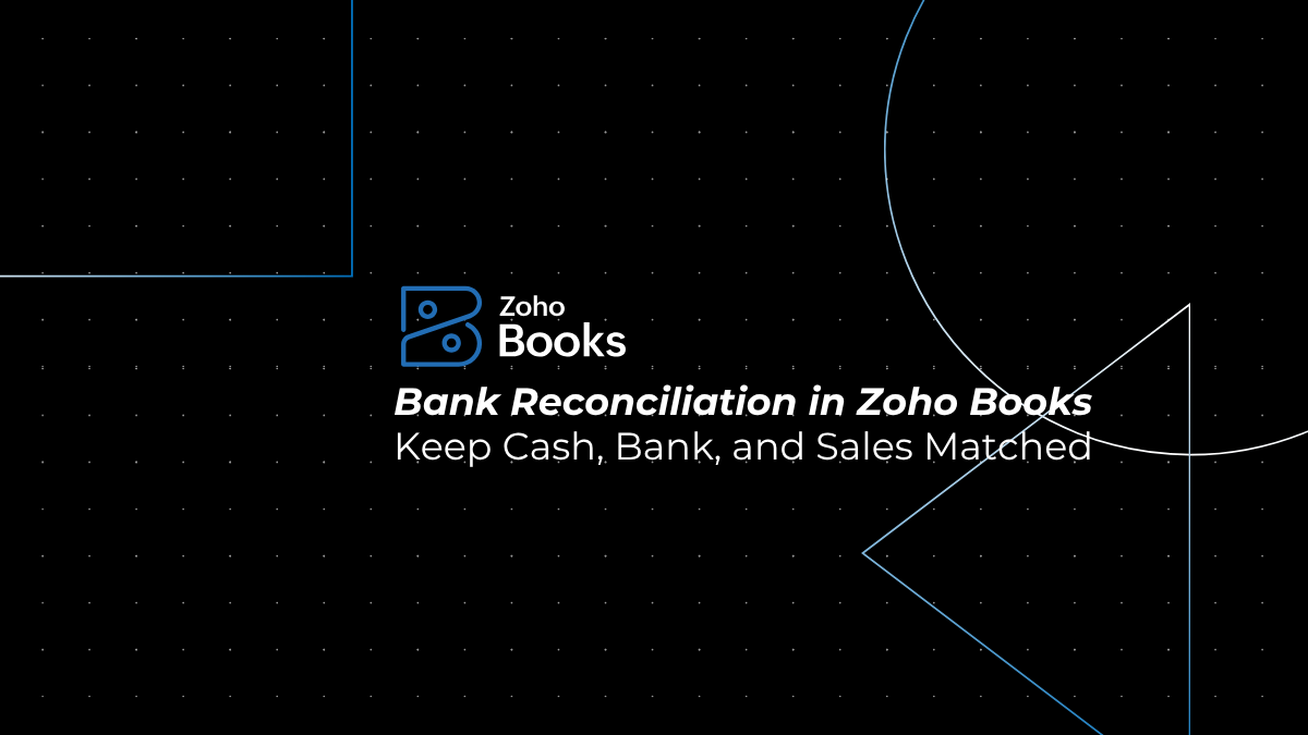 Bank Reconciliation in Zoho Books: Keep Cash, Bank, and Sales Matched
