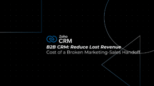 B2B CRM: 4 Proven Ways to Reduce Lost Revenue from a Broken Marketing-Sales Handoff