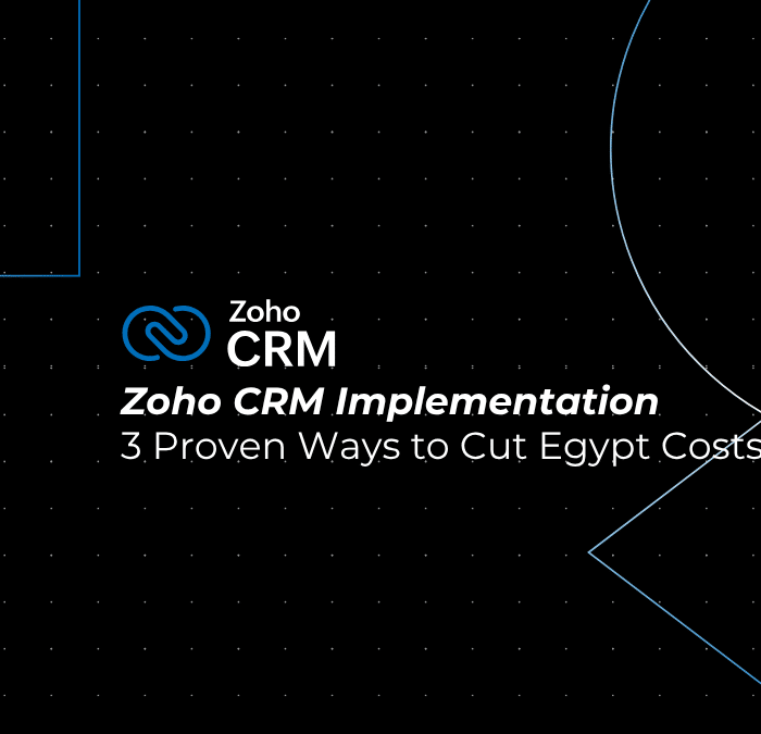 Zoho CRM Implementation: 3 Proven Ways to Cut Egypt Costs