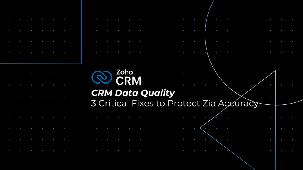CRM Data Quality: 3 Critical Fixes to Protect Zia Accuracy